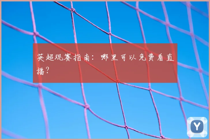 英超观赛指南：哪里可以免费看直播？