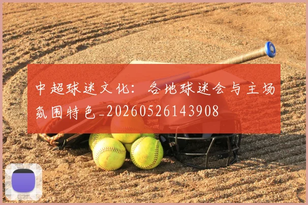 中超球迷文化:各地球迷会与主场氛围特色_20260526143908