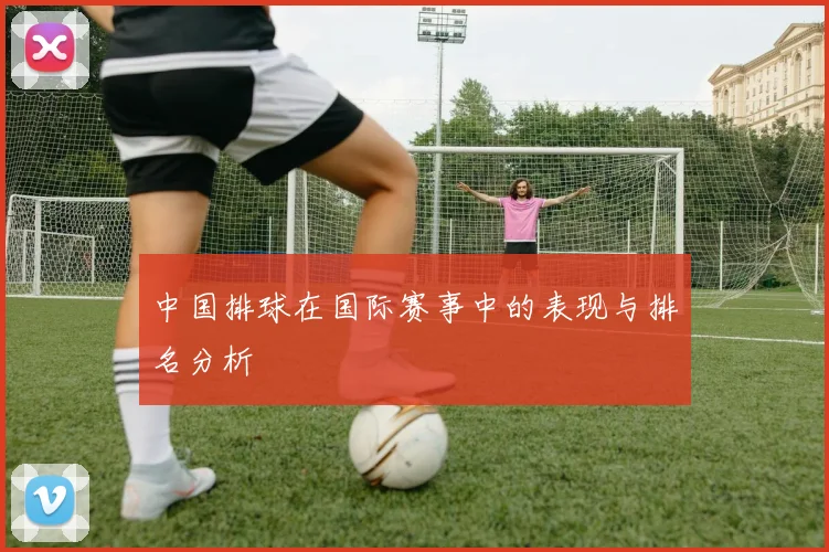 中国排球在国际赛事中的表现与排名分析