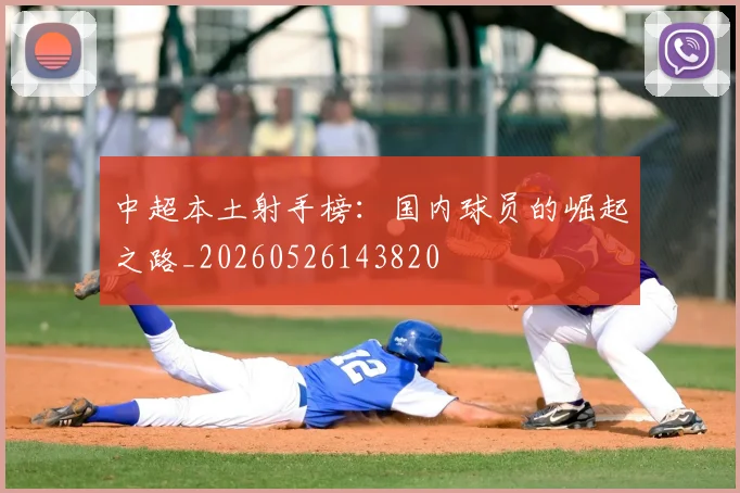 中超本土射手榜：国内球员的崛起之路_20260526143820